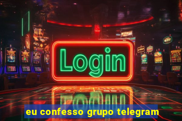 eu confesso grupo telegram